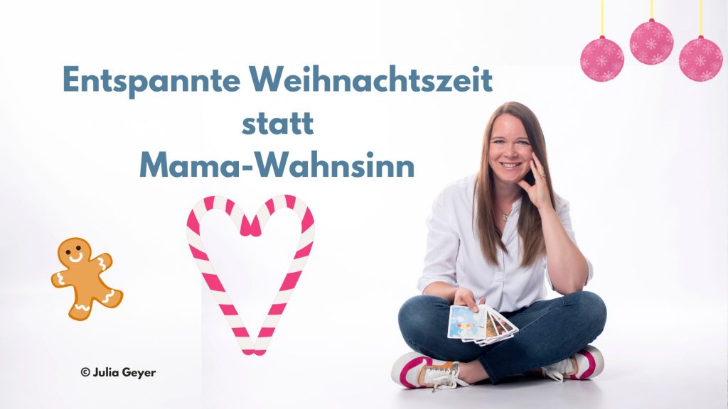 Entspannte Weihnachtszeit statt Mama-Wahnsinn Entspannte Weihnachtszeit statt mama wahnsinn -Julia Geyer
