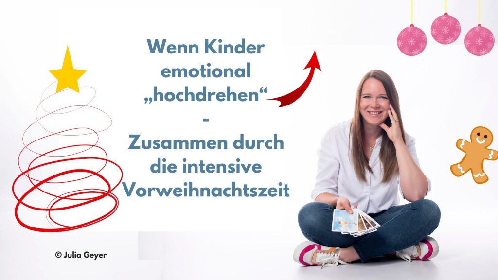 Wenn Kinder emotional „hochdrehen“ – Zusammen durch die intensive Vorweihnachtszeit wenn kinder emotional „hochdrehen“ – zusammen durch die intensive vorweihnachtszeit Julia Geyer