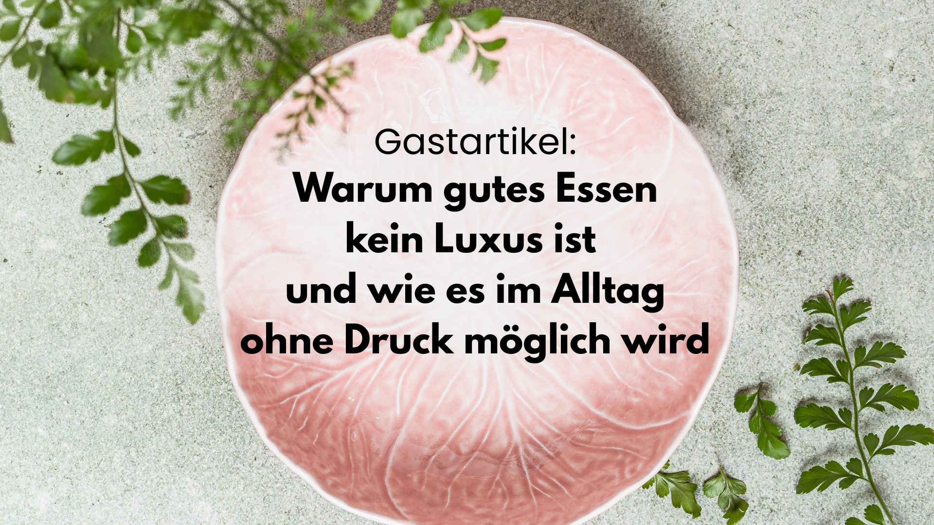 warum gutes essen kein luxus ist und wie es im alltag ohne druck möglich wird (3)