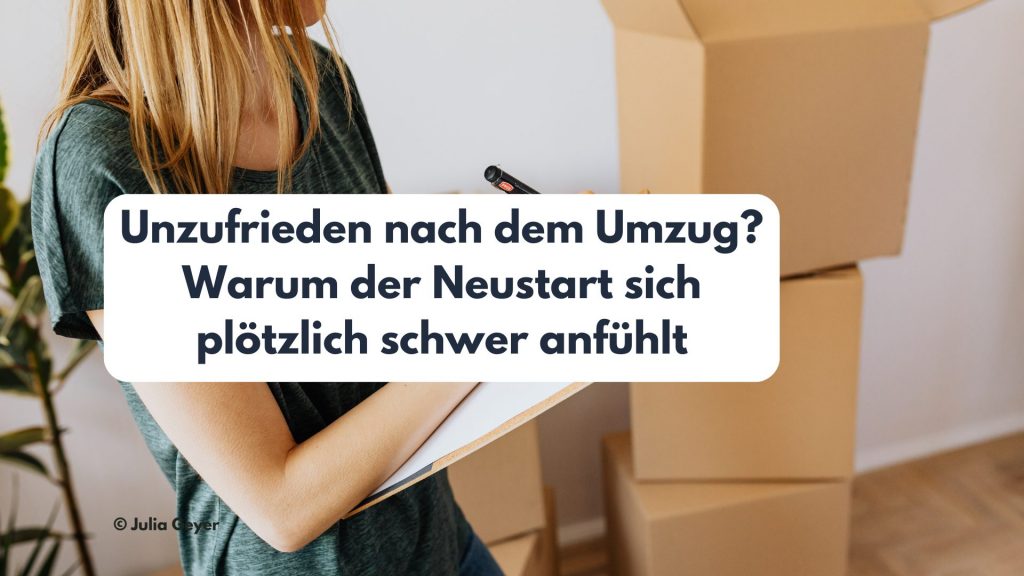 Unzufrieden nach dem Umzug? Warum der Neustart sich plötzlich schwer anfühlt unzufrieden nach umzug