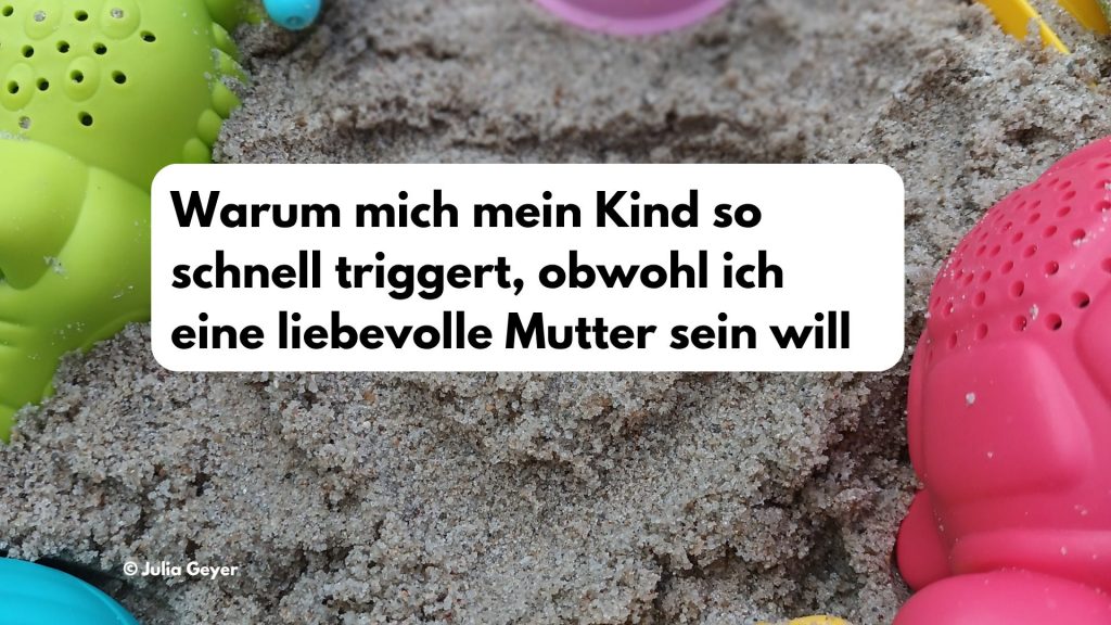 Warum mich mein Kind so schnell triggert – und was wirklich dahinter steckt