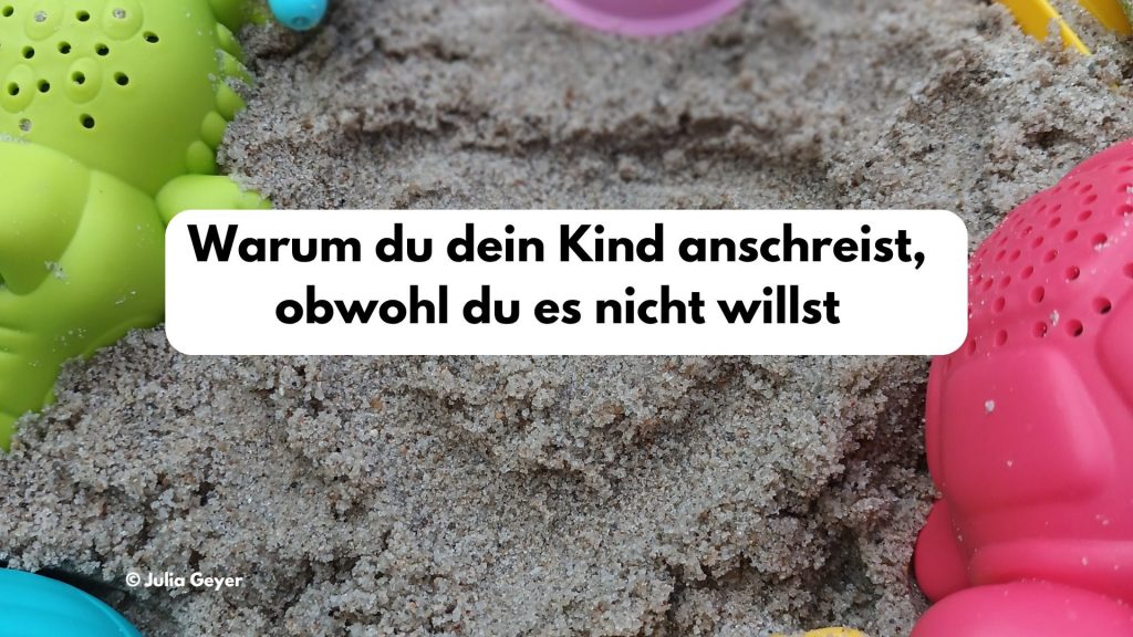 Warum du dein Kind anschreist, obwohl du es nicht willst